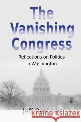 The Vanishing Congress: Reflections on Politics in Washington Jeff Bergner 9780989040235 Rambling Ridge Press, LLC