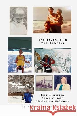 The Truth Is in the Pebbles: Exploration, Family, and Christian Science Kristin Brigham Charles R. Brigham 9780989042222 1mind