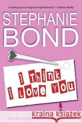 I Think I Love You Stephanie Bond 9780989042918