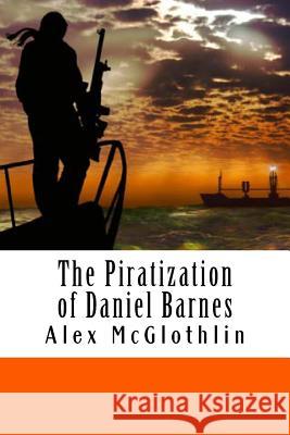 The Piratization of Daniel Barnes Alex McGlothlin 9780989048873