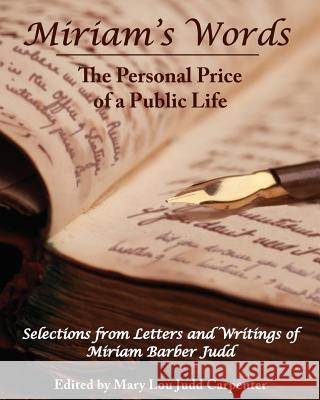 Miriam's Words: The Personal Price of a Public Life Miriam Barber Judd Mary Lou Judd Carpenter 9780989048903 Miriam's Legacy Publishing
