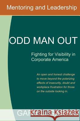 Odd Man Out - Fighting for Visibility in Corporate America: For those on the outside looking in Garris, Gary L. 9780989057318 Ventura Consulting