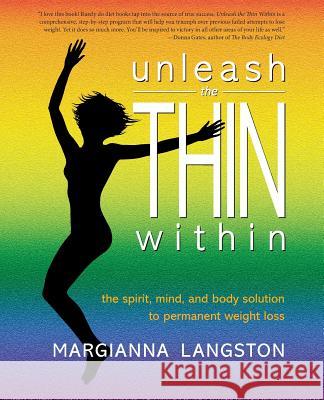 Unleash the Thin Within: The Spirit, Mind, and Body Solution to Permanent Weight Loss Margianna Langston 9780989057547 Hbs Strategies LLC