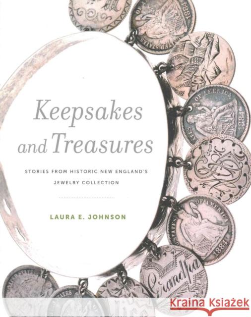 Keepsakes and Treasures: Stories from Historic New England's Jewelry Collection Laura E. Johnson 9780989059831 Historic New England