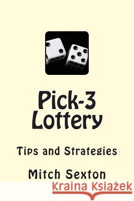 Pick-3 Lottery: Tips and Strategies Mitch Sexton 9780989071413 McCoy and Sextant