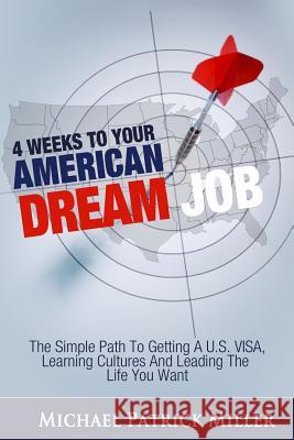 4 Weeks To Your American Dream Job: The simple path to getting a U.S. visa, learning cultures and leading the life you want Walker, Suzanne 9780989076814 Culture Adapt Publishing
