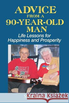 Advice From a 90-Year-Old Man: Life Lessons for Happiness and Prosperity Mucha, Steve 9780989077408
