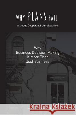 Why Plans Fail: Why Business Decision Making is More than Just Business Benson, Jim 9780989081221 Modus Cooperandi, Inc