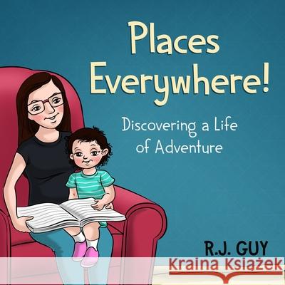 Places Everywhere: Discovering a Life of Adventure R. J. Guy 9780989090810 R. J. Guy