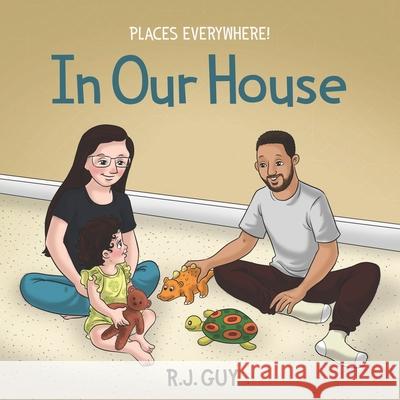 In Our House: Places Everywhere! R. J. Guy 9780989090827 R. J. Guy