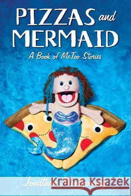 Pizzas & Mermaid: A Book of MeToo Stories Montgomery, Jonathan 9780989094160