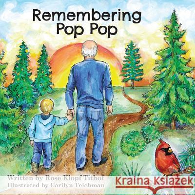 Remembering Pop Pop Rosalee J. Tithof Carolyn Teichman Carilyn Teichman 9780989100625 Reading with Rose