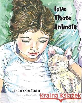 Love Those Animals Rose Klopf Tithof 9780989100656 978-0-9891006-5-6