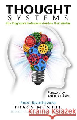 Thought Systems: How Progressive Professionals Nurture Their Wisdom Tracy a. McNeil Andrea Harris Owen L. McNeil 9780989101356