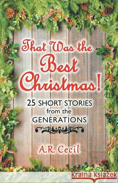 That Was the Best Christmas!: 25 Short Stories from the Generations A. R. Cecil 9780989101400 Cladach Publishing