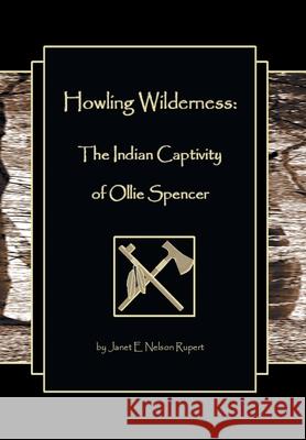 Howling Wilderness: The Indian Captivity of Ollie Spencer Janet E. Nelson Rupert 9780989103404