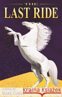 The Last Ride Mark Cahill 9780989106528