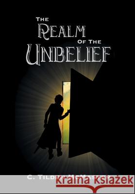 The Realm of the Unbelief: A Parable of Epistemology C. Tilden McMaster 9780989116664