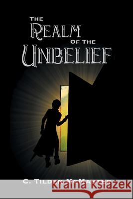 The Realm of the Unbelief: A Parable of Epistemology C. Tilden McMaster 9780989116671