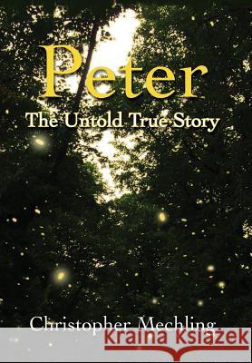 Peter: The Untold True Story Christopher Daniel Mechling 9780989127011