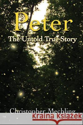 Peter: The Untold True Story Christopher Daniel Mechling 9780989127028