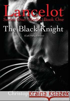 The Black Knight: (Lancelot, Series One: Merlin, Book One) Christopher Daniel Mechling 9780989127073