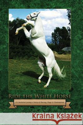 Ride the White Horse: A Checkered Jockey's Story of Racing, Rage and Redemption Eddie Donnally 9780989136600 Eddiebooks