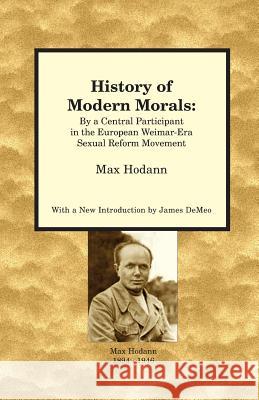 History of Modern Morals: By a Central Participant in the European Weimar-Era Sexual Reform Movement Hodann, Max 9780989139021 Natural Energy Works