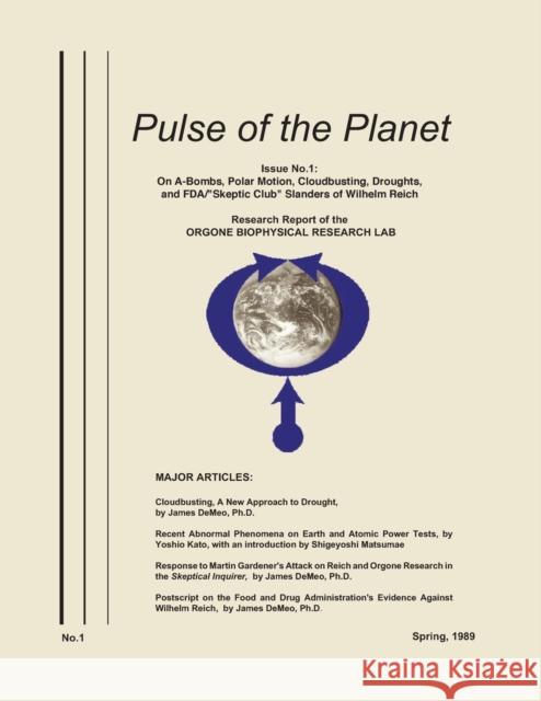 Pulse of the Planet No.1: On A-Bombs, Polar Motion, Cloudbusting, Droughts, and FDA/Skeptic Club Slanders of Wilhelm Reich James Demeo 9780989139045