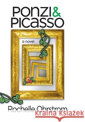 Ponzi and Picasso Rochelle Ohrstrom, Michael LaPlaca, Martin Archer 9780989155571