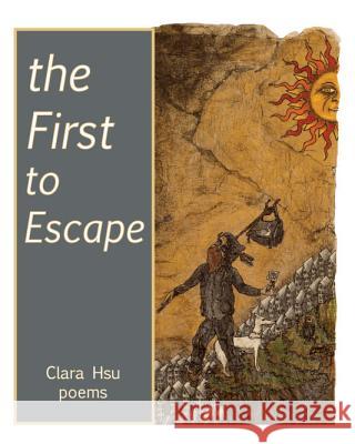 The First to Escape Clara Hsu 9780989157872 Poetry Hotel Press