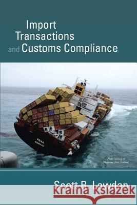 Import Transactions and Customs Compliance Scott R. Lowden 9780989166805 Fta Publications LLC
