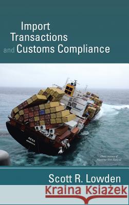 Import Transactions and Customs Compliance Scott R. Lowden 9780989166812 Fta Publications LLC