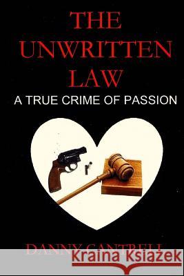 The Unwritten Law: A True Crime of Passion Danny Cantrell 9780989169707 Lofty Ideals Ink