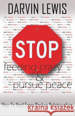 Stop Feeding Crazy & Pursue Peace Darvin Lewis 9780989170901 Darvin Lewis