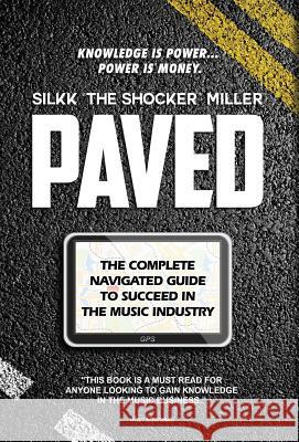 Paved: The Complete Navigated Guide to Succeed In the Music Industry Miller, Silk the Shocker 9780989173223 Rocket Press Publishing, LLC