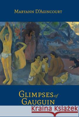 Glimpses of Gauguin Maryann D'Agincourt 9780989174558 Portmay Press
