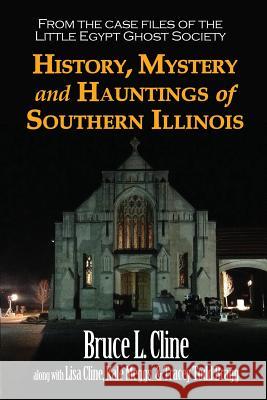 History, Mystery and Hauntings of Southern Illinois Bruce L Cline 9780989178112 Illinoishistory.com