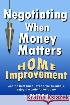 Negotiating When Money Matters: Home Improvement Lynnette Hartwig 9780989178440 Current Tech