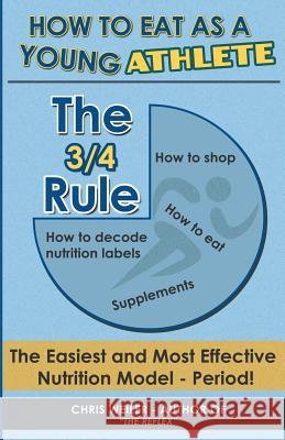 The 3/4 Rule: How To Eat As A Young Athlete Weiler, Chris 9780989179607 Mythbuster Media