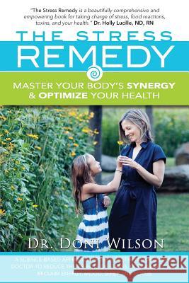 The Stress Remedy: Master Your Body's Synergy and Optimize Your Health Wilson, Doni 9780989181808 Empowering Wellness Press