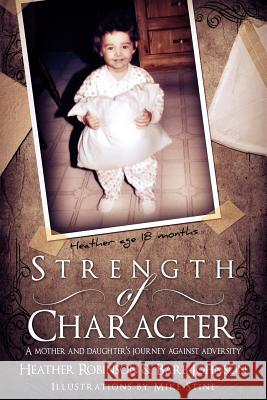 Strength of Character: A Mother and Daugther's Journey Against Adversity. Heather Robinson Barb Johnson 9780989183703