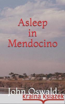 Asleep in Mendocino John Joseph Oswald 9780989186315