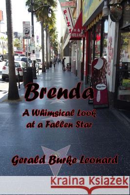 Brenda: A Whimsical Look at a Fallen Star MR Gerald Burke Leonard 9780989190206 Hollywood Beach Publishing, LLC
