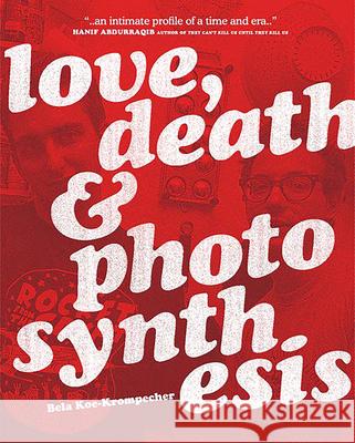Love, Death & Photosynthesis Bela Koe-Krompecher 9780989196383 Don Giovanni Records