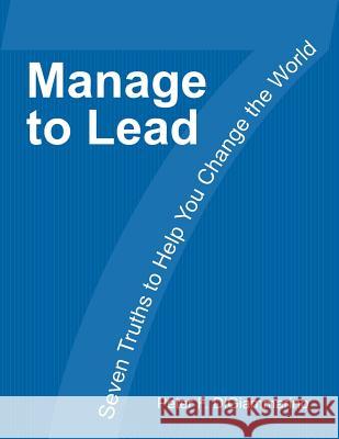 Manage to Lead: Seven Truths to Help You Change the World MR Peter F. Digiammarino 9780989196413 Intelliven