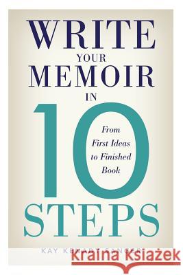 Write Your Memoir in 10 Steps Kay Kenady Sanger 9780989199001 Pathmaker Press