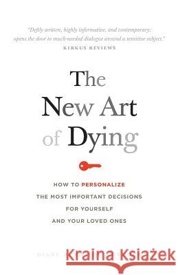 The New Art of Dying: How to personalize the most important decisions for yourself and your loved ones Murdock, Diane Burnside 9780989200301 Murdocks, LLC