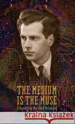 The Medium Is the Muse [Channeling Marshall McLuhan] Associate Professor and Chair of Departm Adeena Karasick  9780989201858 Neopoiesis Press, LLC
