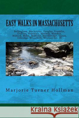 Easy Walks in Massachusetts 2nd edition: Bellingham, Blackstone, Douglas, Franklin, Grafton, Hopedale, Medway, Mendon, Milford, Millis, Millville, Nor Hollman, Marjorie Turner 9780989204347 Marjorieturner.com
